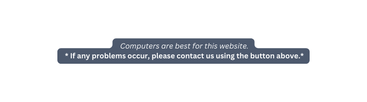 Computers are best for this website If any problems occur please contact us using the button above